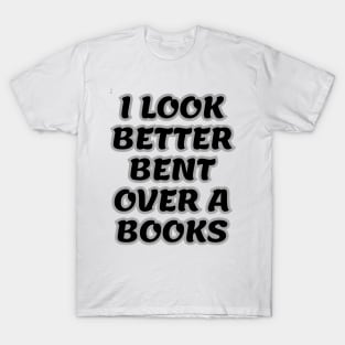 i look better bent over a books T-Shirt